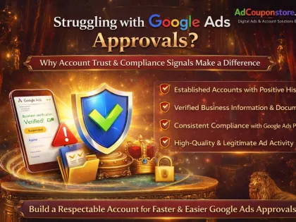 Struggling with Google Ads Approvals? Why Account Trust & Compliance Signals Make a Difference