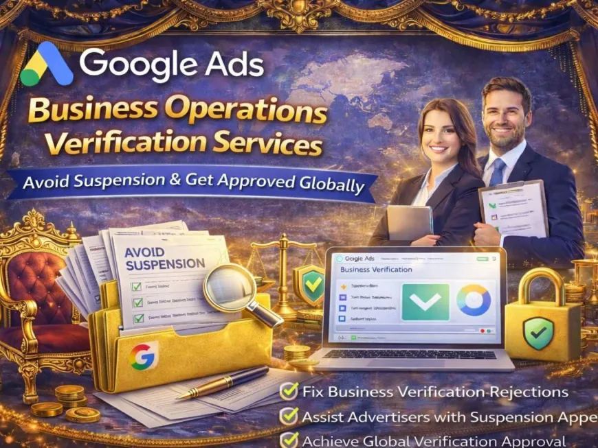 Google Ads Business Operations Verification Services – Avoid Suspension & Get Approved Globally