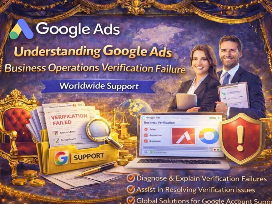 Understanding Google Ads Business Operations Verification Failure