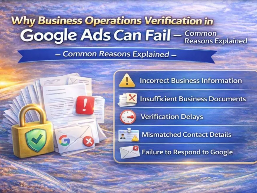 Why Business Operations Verification in Google Ads Can Fail – Common Reasons Explained